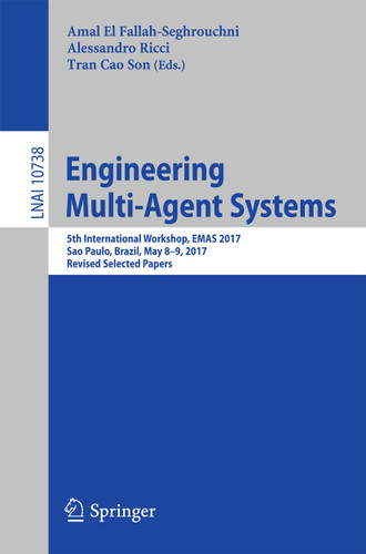 Engineering Multi-Agent Systems: 5th International Workshop, EMAS 2017, Sao Paulo, Brazil, May 8-9, 2017, Revised Selected Papers (Lecture Notes in Computer Science #10738) book cover by 