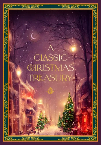 A Classic Christmas Treasury: Includes 'Twas the Night before Christmas, The Nutcracker and the Mouse King, and A Christmas Carol (Timeless Classics) book cover by Carolyn Sherwin Bailey, O Henry, Charles Dickens, Hans Christian Andersen, Clement C. Moore, Helen G Ricks, Frances Jenkins Olcott, Leslie Pinckney Hill, Ernst Theodor Amadeus Hoffman