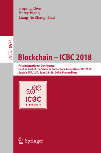 Blockchain – ICBC 2018: First International Conference, Held as Part of the Services Conference Federation, SCF 2018, Seattle, WA, USA, June 25-30, 2018, Proceedings (Lecture Notes in Computer Science #10974) book cover by 
