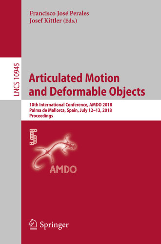 Articulated Motion and Deformable Objects: 10th International Conference, AMDO 2018, Palma de Mallorca, Spain, July 12-13, 2018, Proceedings (Lecture Notes in Computer Science #10945) book cover by 