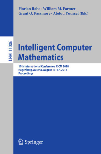 Intelligent Computer Mathematics: 11th International Conference, CICM 2018, Hagenberg, Austria, August 13-17, 2018, Proceedings (Lecture Notes in Computer Science #11006) book cover by 