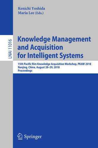 Knowledge Management and Acquisition for Intelligent Systems: 15th Pacific Rim Knowledge Acquisition Workshop, PKAW 2018, Nanjing, China, August 28-29, 2018, Proceedings (Lecture Notes in Computer Science #11016) book cover by 