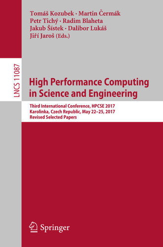 High Performance Computing in Science and Engineering: Third International Conference, HPCSE 2017, Karolinka, Czech Republic, May 22–25, 2017, Revised Selected Papers (Lecture Notes in Computer Science #11087) book cover by 