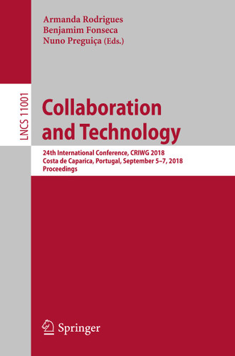 Collaboration and Technology: 24th International Conference, CRIWG 2018, Costa de Caparica, Portugal, September 5-7, 2018, Proceedings (Lecture Notes in Computer Science #11001) book cover by 