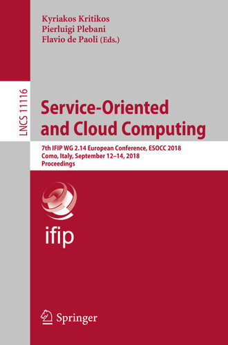 Service-Oriented and Cloud Computing: 7th IFIP WG 2.14 European Conference, ESOCC 2018, Como, Italy, September 12-14, 2018, Proceedings (Lecture Notes in Computer Science #11116) book cover by 