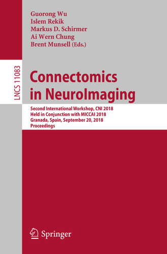 Connectomics in NeuroImaging: Second International Workshop, CNI 2018, Held in Conjunction with MICCAI 2018, Granada, Spain, September 20, 2018, Proceedings (Lecture Notes in Computer Science #11083) book cover by 