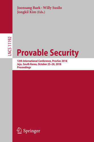Provable Security: 12th International Conference, ProvSec 2018, Jeju, South Korea, October 25-28, 2018, Proceedings (Lecture Notes in Computer Science #11192) book cover by 