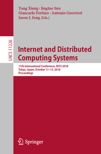 Internet and Distributed Computing Systems: 11th International Conference, IDCS 2018, Tokyo, Japan, October 11–13, 2018, Proceedings (Lecture Notes in Computer Science #11226) book cover by 