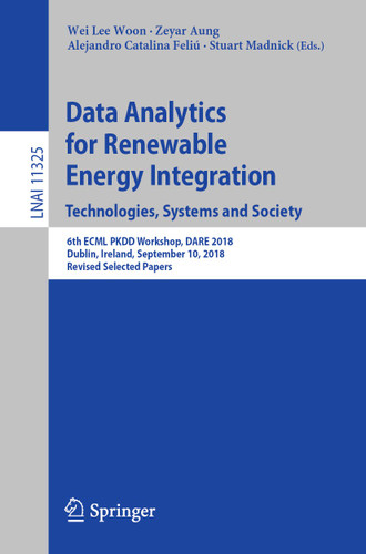 Data Analytics for Renewable Energy Integration. Technologies, Systems and Society: 6th ECML PKDD Workshop, DARE 2018, Dublin, Ireland, September 10, 2018, Revised Selected Papers (Lecture Notes in Computer Science #11325) book cover by 