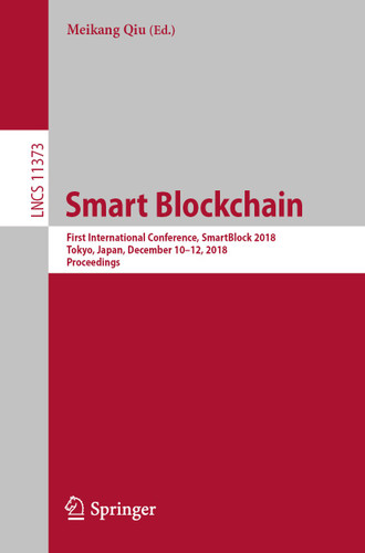 Smart Blockchain: First International Conference, SmartBlock 2018, Tokyo, Japan, December 10–12, 2018, Proceedings (Lecture Notes in Computer Science #11373) book cover by 