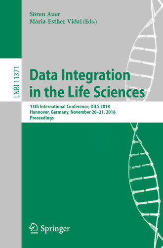 Data Integration in the Life Sciences: 13th International Conference, DILS 2018, Hannover, Germany, November 20-21, 2018, Proceedings (Lecture Notes in Computer Science #11371) book cover by 