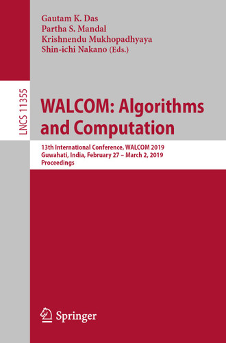 WALCOM: Algorithms and Computation: 13th International Conference, WALCOM 2019, Guwahati, India, February 27 – March 2, 2019, Proceedings (Lecture Notes in Computer Science #11355) book cover by 