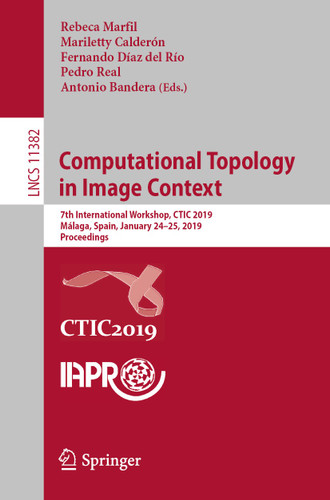 Computational Topology in Image Context: 7th International Workshop, CTIC 2019, Málaga, Spain, January 24-25, 2019, Proceedings (Lecture Notes in Computer Science #11382) book cover by 