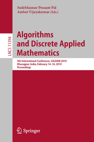 Algorithms and Discrete Applied Mathematics: 5th International Conference, CALDAM 2019, Kharagpur, India, February 14-16, 2019, Proceedings (Lecture Notes in Computer Science #11394) book cover by 