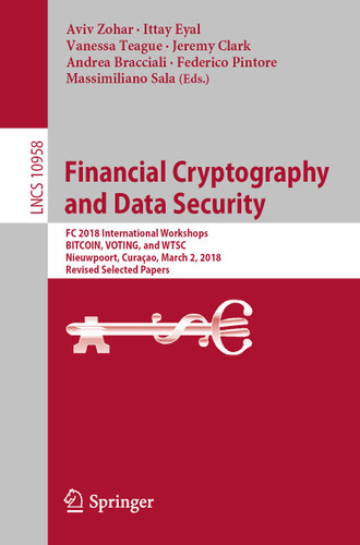 Financial Cryptography and Data Security: FC 2018 International Workshops, BITCOIN, VOTING, and WTSC, Nieuwpoort, Curaçao, March 2, 2018, Revised Selected Papers (Lecture Notes in Computer Science #10958) book cover by 