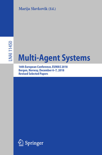Multi-Agent Systems: 16th European Conference, EUMAS 2018, Bergen, Norway, December 6–7, 2018, Revised Selected Papers (Lecture Notes in Computer Science #11450) book cover by 