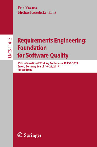 Requirements Engineering: Foundation for Software Quality: 25th International Working Conference, REFSQ 2019, Essen, Germany, March 18–21, 2019, Proceedings (Lecture Notes in Computer Science #11412) book cover by 
