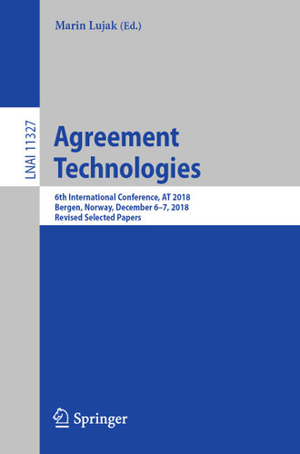 Agreement Technologies: 6th International Conference, AT 2018, Bergen, Norway, December 6-7, 2018, Revised Selected Papers (Lecture Notes in Computer Science #11327) book cover by 