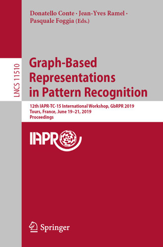 Graph-Based Representations in Pattern Recognition: 12th IAPR-TC-15 International Workshop, GbRPR 2019, Tours, France, June 19–21, 2019, Proceedings (Lecture Notes in Computer Science #11510) book cover by 