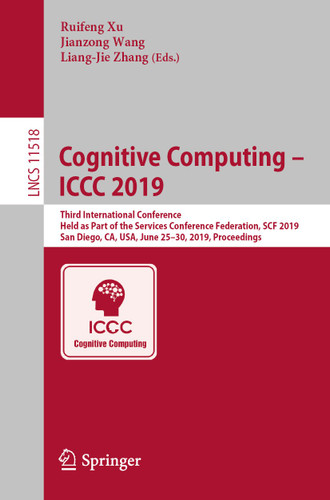 Cognitive Computing – ICCC 2019: Third International Conference, Held as Part of the Services Conference Federation, SCF 2019, San Diego, CA, USA, June 25–30, 2019, Proceedings (Lecture Notes in Computer Science #11518) book cover by 