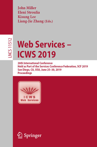 Web Services – ICWS 2019: 26th International Conference, Held as Part of the Services Conference Federation, SCF 2019, San Diego, CA, USA, June 25–30, 2019, Proceedings (Lecture Notes in Computer Science #11512) book cover by 