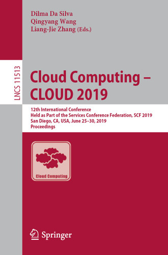 Cloud Computing – CLOUD 2019: 12th International Conference, Held as Part of the Services Conference Federation, SCF 2019, San Diego, CA, USA, June 25–30, 2019, Proceedings (Lecture Notes in Computer Science #11513) book cover by 