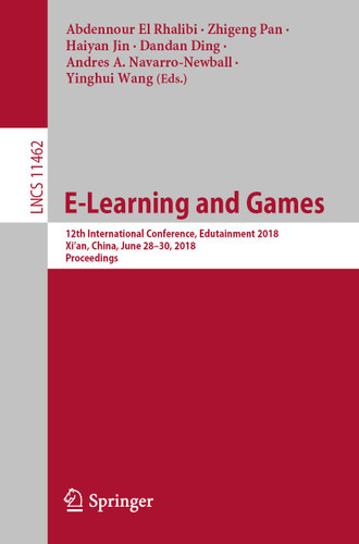E-Learning and Games: 12th International Conference, Edutainment 2018, Xi'an, China, June 28–30, 2018, Proceedings (Lecture Notes in Computer Science #11462) book cover by 