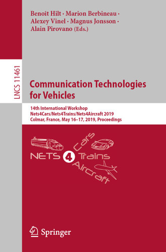 Communication Technologies for Vehicles: 14th International Workshop, Nets4Cars/Nets4Trains/Nets4Aircraft 2019, Colmar, France, May 16–17, 2019, Proceedings (Lecture Notes in Computer Science #11461) book cover by 