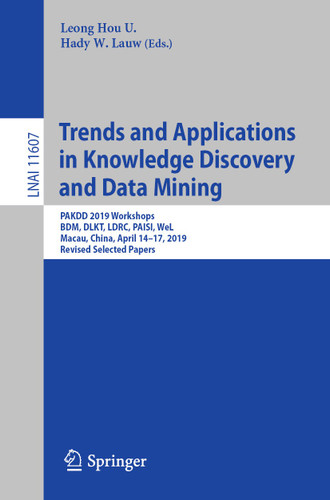 Trends and Applications in Knowledge Discovery and Data Mining: PAKDD 2019 Workshops, BDM, DLKT, LDRC, PAISI, WeL, Macau, China, April 14–17, 2019, Revised Selected Papers (Lecture Notes in Computer Science #11607) book cover by 