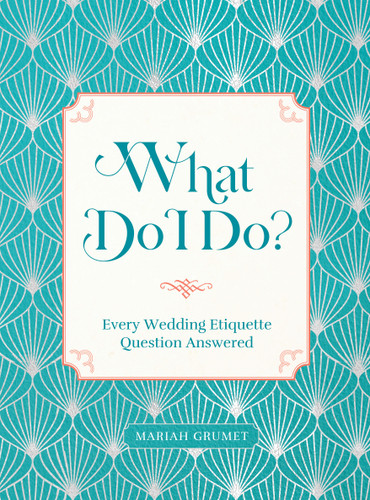 What Do I Do?: Every Wedding Etiquette Question Answered book cover by Mariah Grumet Humbert