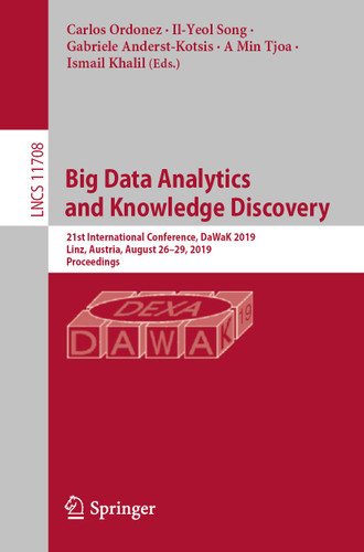 Big Data Analytics and Knowledge Discovery: 21st International Conference, DaWaK 2019, Linz, Austria, August 26–29, 2019, Proceedings (Lecture Notes in Computer Science #11708) book cover by 