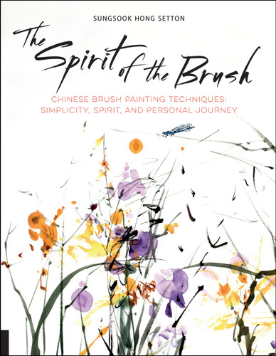 The Spirit of the Brush: Chinese Brush Painting Techniques: Simplicity, Spirit, and Personal Journey book cover by Sungsook Hong Setton