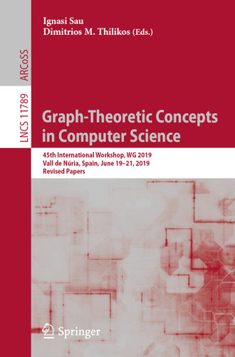 Graph-Theoretic Concepts in Computer Science: 45th International Workshop, WG 2019, Vall de Núria, Spain, June 19–21, 2019, Revised Papers (Lecture Notes in Computer Science #11789) book cover by 