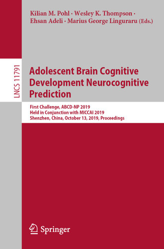 Adolescent Brain Cognitive Development Neurocognitive Prediction: First Challenge, ABCD-NP 2019, Held in Conjunction with MICCAI 2019, Shenzhen, China, October 13, 2019, Proceedings (Lecture Notes in Computer Science #11791) book cover by 
