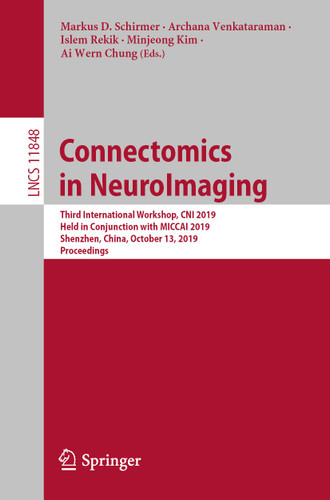 Connectomics in NeuroImaging: Third International Workshop, CNI 2019, Held in Conjunction with MICCAI 2019, Shenzhen, China, October 13, 2019, Proceedings (Lecture Notes in Computer Science #11848) book cover by 