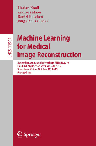 Machine Learning for Medical Image Reconstruction: Second International Workshop, MLMIR 2019, Held in Conjunction with MICCAI 2019, Shenzhen, China, October 17, 2019, Proceedings (Lecture Notes in Computer Science #11905) book cover by 
