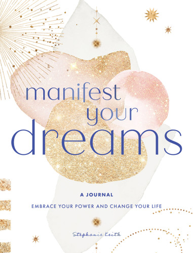 Manifest Your Dreams: A Journal: Embrace Your Power & Change your Life book cover by Stephanie Keith