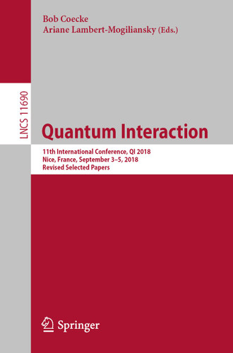 Quantum Interaction: 11th International Conference, QI 2018, Nice, France, September 3–5, 2018, Revised Selected Papers (Lecture Notes in Computer Science #11690) book cover by 