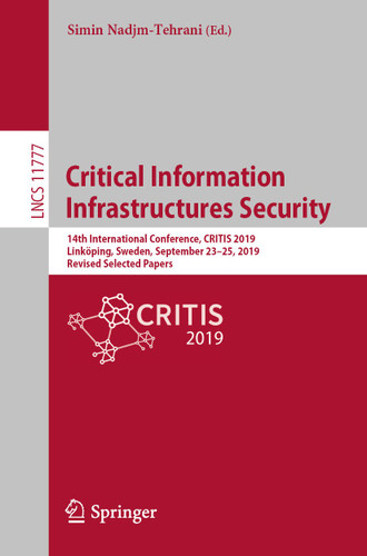 Critical Information Infrastructures Security: 14th International Conference, CRITIS 2019, Linköping, Sweden, September 23–25, 2019, Revised Selected Papers (Lecture Notes in Computer Science #11777) book cover by 