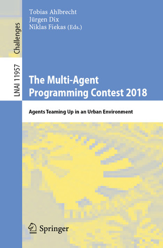 The Multi-Agent Programming Contest 2018: Agents Teaming Up in an Urban Environment (Lecture Notes in Computer Science #11957) book cover by 