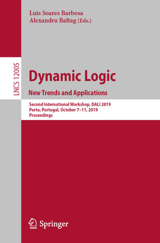 Dynamic Logic. New Trends and Applications: Second International Workshop, DaLí 2019, Porto, Portugal, October 7–11, 2019, Proceedings (Lecture Notes in Computer Science #12005) book cover by 