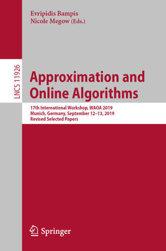 Approximation and Online Algorithms: 17th International Workshop, WAOA 2019, Munich, Germany, September 12–13, 2019, Revised Selected Papers (Lecture Notes in Computer Science #11926) book cover by 