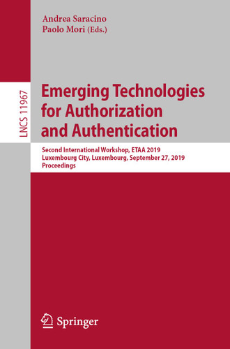 Emerging Technologies for Authorization and Authentication: Second International Workshop, ETAA 2019, Luxembourg City, Luxembourg, September 27, 2019, Proceedings (Lecture Notes in Computer Science #11967) book cover by 