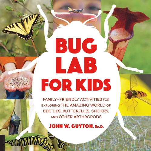 Bug Lab for Kids: Family-Friendly Activities for Exploring the Amazing World of Beetles, Butterflies, Spiders, and Other Arthropods (Lab for Kids) book cover by John W. Guyton