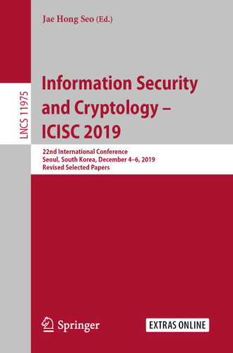 Information Security and Cryptology – ICISC 2019: 22nd International Conference, Seoul, South Korea, December 4–6, 2019, Revised Selected Papers (Lecture Notes in Computer Science #11975) book cover by 