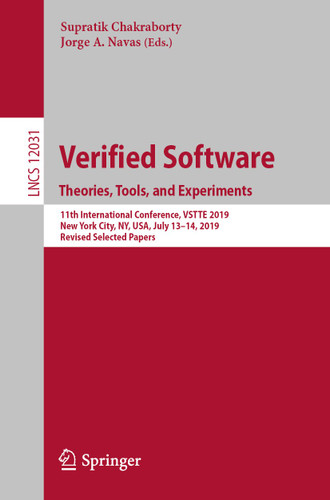 Verified Software. Theories, Tools, and Experiments: 11th International Conference, VSTTE 2019, New York City, NY, USA, July 13–14, 2019, Revised Selected Papers (Lecture Notes in Computer Science #12031) book cover by 