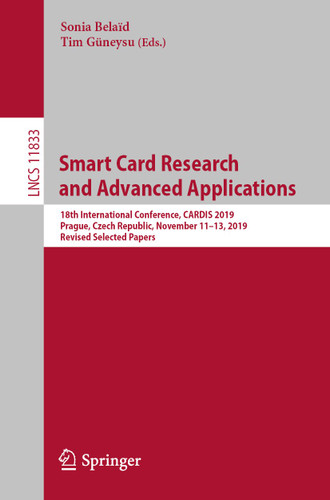 Smart Card Research and Advanced Applications: 18th International Conference, CARDIS 2019, Prague, Czech Republic, November 11–13, 2019, Revised Selected Papers (Lecture Notes in Computer Science #11833) book cover by 