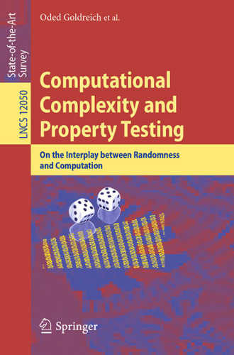 Computational Complexity and Property Testing: On the Interplay Between Randomness and Computation (Lecture Notes in Computer Science #12050) book cover by 