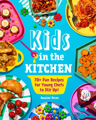 Kids in the Kitchen: 70+ Fun Recipes for Young Chefs to Stir Up! book cover by Rossini Perez