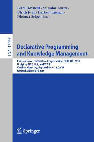 Declarative Programming and Knowledge Management: Conference on Declarative Programming, DECLARE 2019, Unifying INAP, WLP, and WFLP, Cottbus, Germany, September 9–12, 2019, Revised Selected Papers book cover by 